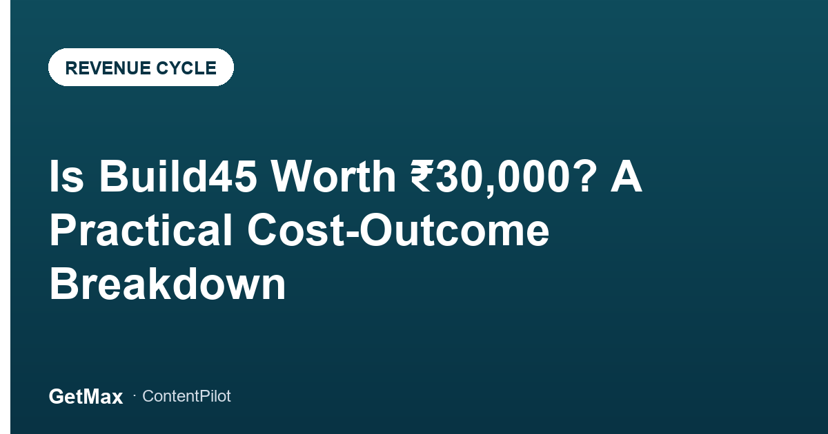 Is Build45 Worth ₹30,000? A Practical Cost-Outcome Breakdown