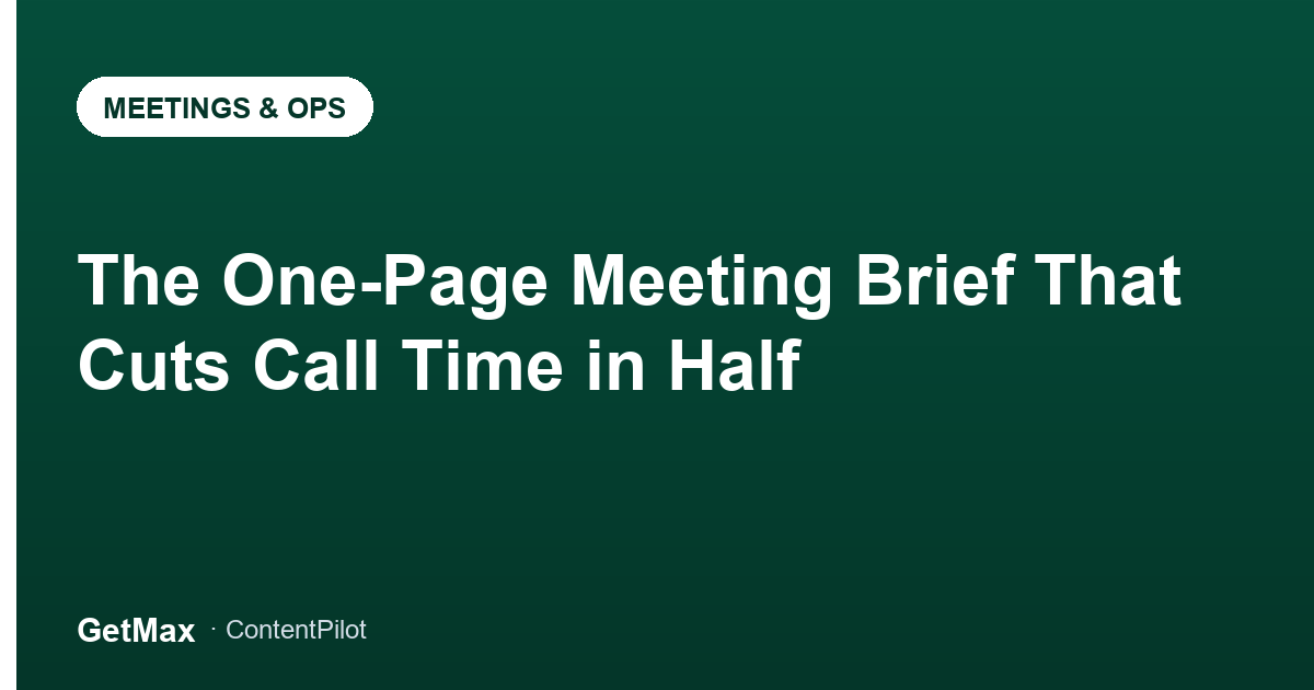 The One-Page Meeting Brief That Cuts Call Time in Half